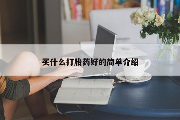 堕胎药买什么打胎药好的简单介绍