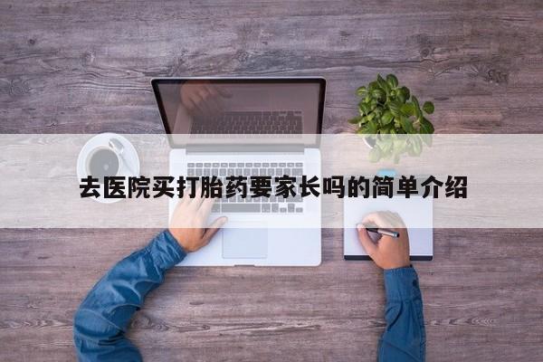 求买打胎药微信号去医院买打胎药要家长吗的简单介绍