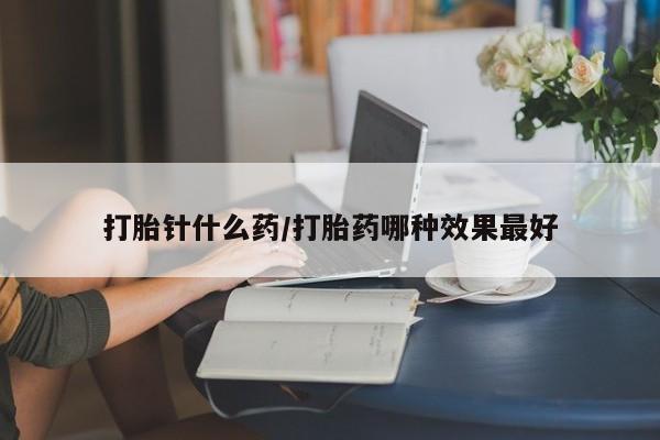 哪里有堕胎药微信打胎针什么药/打胎药哪种效果最好