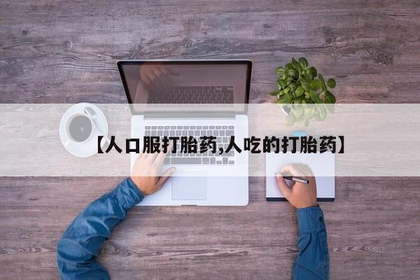 打胎药货到付款【人口服打胎药,人吃的打胎药】