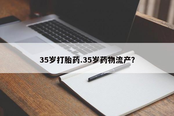 网上卖打胎药微信在线联系方式35岁打胎药.35岁药物流产?