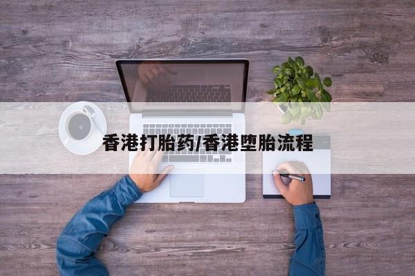 吃什么药可以流产堕胎、香港打胎药/香港堕胎流程